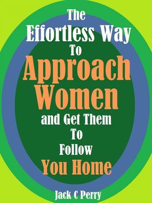 cover image of The Effortless Way to Approach Women and Get Them to Follow You Home